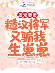 团宠囡囡：糙汉将军又骗我生崽崽