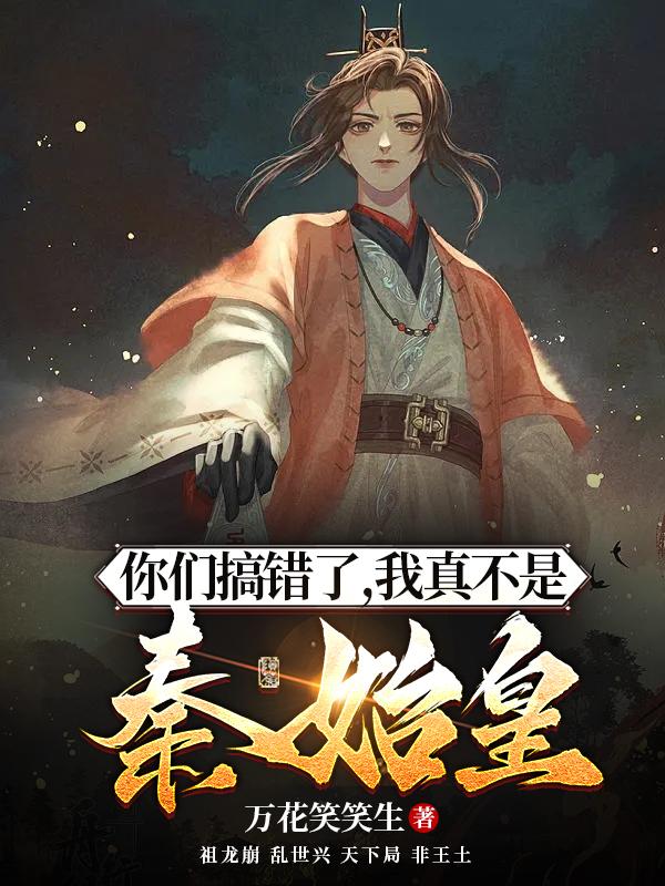 你们搞错了,我真不是秦始皇