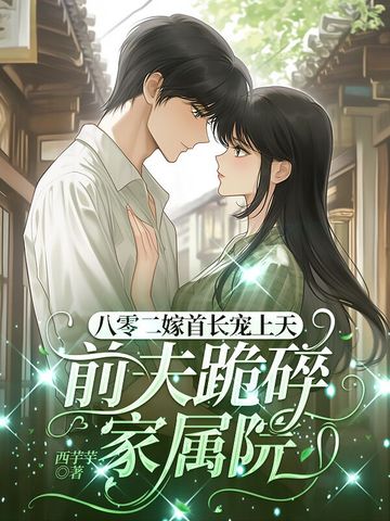 八零二嫁首长宠上天,前夫跪碎家属院